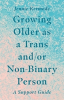 Growing Older as a Trans and/or Non-Binary Person: A Support Guide 1787753638 Book Cover