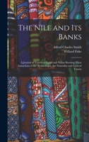 The Nile and its Banks: A Journal of Travels in Egypt and Nubia Showing Their Attractions to the Archæologist, the Naturalist and General Tourist 101810870X Book Cover