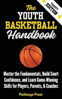 The Youth Basketball Handbook: Master the Fundamentals, Build Court Confidence, and Learn Game-Winning Skills for Players, Parents, & Coaches 196805622X Book Cover