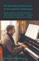 An Epitome of the Laws of Pianoforte Technique - Being a Summary Abstracted From "The Visible and Invisible" - A Digest of the Author's Technical Teachings 1528703537 Book Cover