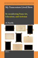 My Trancestors Lived Here: Re-Membering Trans Art, Education, and Activism (Arts, Creativities, and Learning Environments in Global Pers) 9004734317 Book Cover