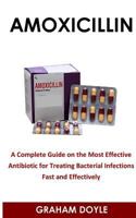 Amoxicillin : A Complete Guide on the Most Effective Antibiotic for Treating Bacterial Infections Fast and Effectively 1717005128 Book Cover