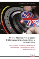 Nuevas Técnicas Pedagógicas y Didácticas para la Adquisición de la Lengua Inglesa: Una Revisión Sistemática de Enfoques Innovadores, Tecnología Educativa y Aprendizaje Activo (Spanish Edition) 9999346936 Book Cover