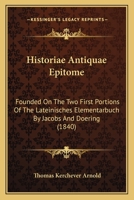 Historiae Antiquae Epitome: Founded On The Two First Portions Of The Lateinisches Elementarbuch By Jacobs And Doering (1840) 1160737053 Book Cover