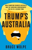 Trump's Australia: How Trumpism changed Australia and the shocking consequences for us of a second term 1761068091 Book Cover