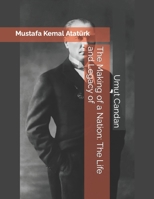 The Making of a Nation: The Life and Legacy of Mustafa Kemal Atatürk B0BTJB7RFT Book Cover