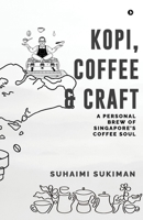 Kopi, Coffee and Craft: A Personal Brew of Singapore’s Coffee Soul B0F79PB8TL Book Cover