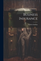 Business Insurance: A Concise Description of the Adaptation of Life Insurance to Corporations, Business Firms, and Individuals 1021973807 Book Cover