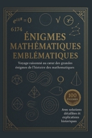 Énigmes Mathématiques Emblématiques: Voyage raisonné au cœur des plus grandes énigmes de l’histoire des mathématiques (French Edition) B0FS17168Z Book Cover