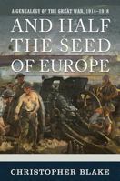 And Half the Seed of Europe: A Genealogy of the Great War, 1914-1918 0881466352 Book Cover