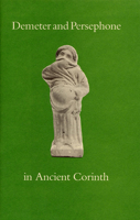 Demeter and Persephone in Ancient Corinth (American Excavations in Old Corinth) 0876616716 Book Cover