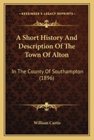 A Short History and Description of the Town of Alton in the County of Southampton 1241119236 Book Cover