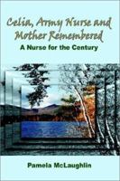 Celia, Army Nurse and Mother Remembered: A Nurse for the Century 1618634674 Book Cover