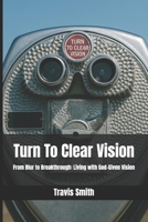 Turn To Clear Vision: From Blur to Breakthrough: Living with God-Given Vision B0FQ4RH8Q8 Book Cover
