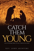 Catch Them Young: A Key To Winning Children To Christ "Book For Every Home" B0B92FZR56 Book Cover