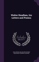 Walter Headlam, His Letters and Poems; With a Memoir by Cecil Headlam, and a Bibliography by L. Haward 1164098578 Book Cover