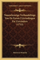Naauwkeurige Verhandelinge Van De Eerste Uytvindingen En Uytvinders (1733) 1166319725 Book Cover