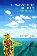 Non-Discursive Rhetoric: Image and Affect in Multimodal Composition 0791476766 Book Cover