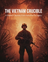 The Vietnam Crucible: A Soldier'S Journey From Induction To Legacy B0HGLH66K9 Book Cover