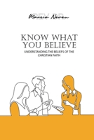 Know What You Believe: Understanding the Beliefs of the Christian Faith within NTCG 1905028687 Book Cover