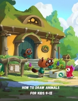 How To Draw Animals For Kids 9-12: An easy step-by-step drawing guide to draw animals for kids on how to draw cute animals B095W8N5PG Book Cover