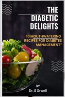 The Diabetes Delights: 10 Mouthwatering Recipes for Diabetes Management B0C6429LF3 Book Cover