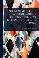 Nouveau Manuel De Chimie Inorganique Et Organique, Suivi D'un Dictionnaire De Chimie... 1279208058 Book Cover