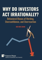 Why Do Investors Act Irrationally? Behavioral Biases of Herding, Overconfidence, and Overreaction (Business and Finance) B0F3RP1ZJS Book Cover