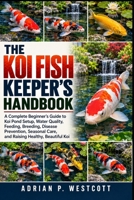 THE KOI FISH KEEPER'S HANDBOOK: A Complete Beginner’s Guide to Koi Pond Setup, Water Quality, Feeding, Breeding, Disease Prevention, Seasonal Care, and Raising Healthy, Beautiful Koi B0HMWYPZPX Book Cover