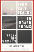 From Racetracks to Boardrooms… was an MBA worth it?: This book is for anyone considering an MBA or for anyone questioning their decision! 1521732981 Book Cover