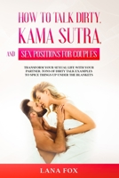 How to Talk Dirty, Kama Sutra and Sex Positions for Couples: Transform Your Sexual Life with your Partner. TONS of Dirty Talk Examples to SPICE THINGS UP Under the Blankets. B08M2HBFN5 Book Cover