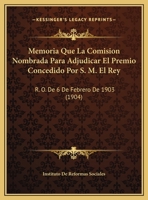 Memoria Que La Comision Nombrada Para Adjudicar El Premio Concedido Por S. M. El Rey: R. O. De 6 De Febrero De 1903 (1904) 1169631401 Book Cover