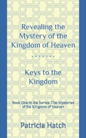 Revealing the Mystery of the Kingdom of Heaven: Keys to the Kingdom B0BXNMNRHL Book Cover