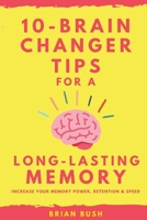 10-Brain Changer Tips For A Long-Lasting Memory: Increase Your Memory Power, Retention & Speed B086P9BBF7 Book Cover