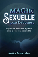 Magie Sexuelle pour Débutants: Exploration de l'Union Mystique entre le Sexe et la Spiritualité (French Edition) B0CN9PMCFT Book Cover