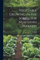 Vegetable Growing in the South for Northern Markets 1021978299 Book Cover