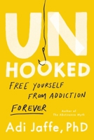Unhooked: Free Yourself from Addiction Forever 0306833468 Book Cover