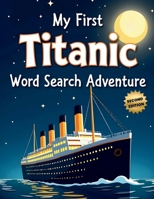 My First Titanic Word Search Adventure (Second Edition): 50 Easy Puzzles for Young Explorers plus10 Bonus Coloring Pages! 1997756641 Book Cover