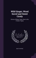 Wild Ginger, Wood Sorrel and Sweet Cicely: Stories of Many Types, New to the Printer's Types 1358470138 Book Cover