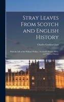 Stray Leaves From Scotch and English History [microform]: With the Life of Sir William Wallace, Scotland's Patriot, Hero, and Political Martyr 1014897181 Book Cover