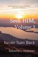 Seek HIM, Volume 3: Never Turn Back 1735545066 Book Cover