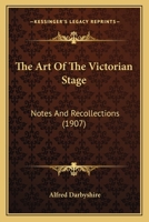 The Art of the Victorian Stage: Notes and Recollections 0548899339 Book Cover