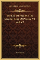 The Life Of Frederic The Second, King Of Prussia V1 and V2 1162769211 Book Cover