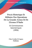 Precis Historique Et Militaire Des Operations De La Grande-Armee Et De L'Armee D'Italie: Et Connoissances Geometriques (1806) 1168126762 Book Cover