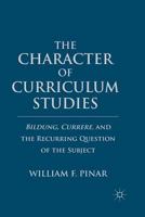 The Character of Curriculum Studies: Bildung, Currere, and the Recurring Question of the Subject 0230110339 Book Cover