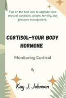 Cortisol-Your Body Hormone: Monitoring Cortisol B0BPGMWGB2 Book Cover