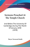 Sermons Preached At The Temple Church: And Before The University Of Cambridge, During The Month Of January, 1838 1357942451 Book Cover