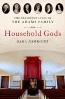 Household Gods: The Religious Lives of the Adams Family 0197647219 Book Cover