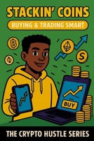 Stackin’ Coins: Buying & Trading Smart (THE CRYPTO HUSTLE SERIES.) B0FPBM7YWL Book Cover