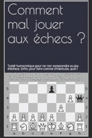 Comment mal jouer aux échecs ?: Traité humoristique pour tous, à mettre entre toutes les mains ! (Echecs faciles) (French Edition) B0GQ3LYQNB Book Cover
